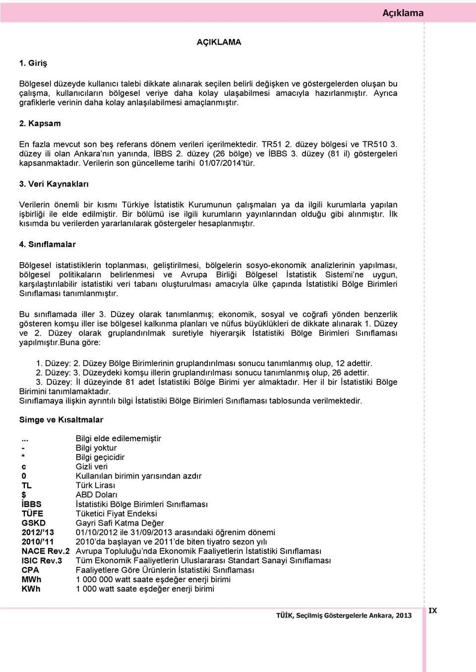 Ayr ca grafiklerle verinin daha kolay anla labilmesi amaçlanm t r. 2. Kapsam En fazla mevcut son be referans dönem verileri içerilmektedir. TR51 2. düzey bölgesi ve TR510 3.