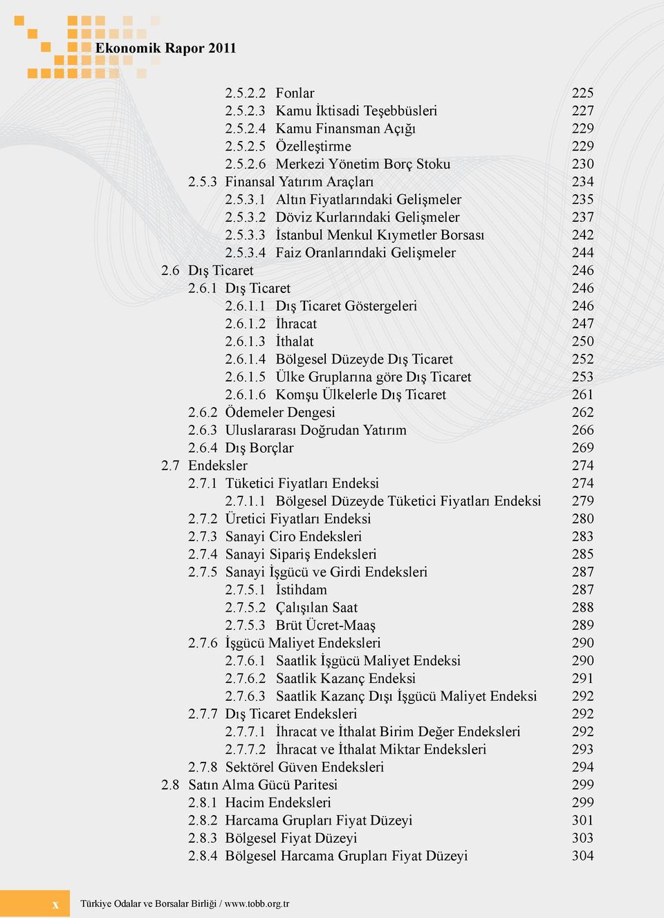 6.1.2 İhracat 247 2.6.1.3 İthalat 250 2.6.1.4 Bölgesel Düzeyde Dış Ticaret 252 2.6.1.5 Ülke Gruplarına göre Dış Ticaret 253 2.6.1.6 Komşu Ülkelerle Dış Ticaret 261 2.6.2 Ödemeler Dengesi 262 2.6.3 Uluslararası Doğrudan Yatırım 266 2.