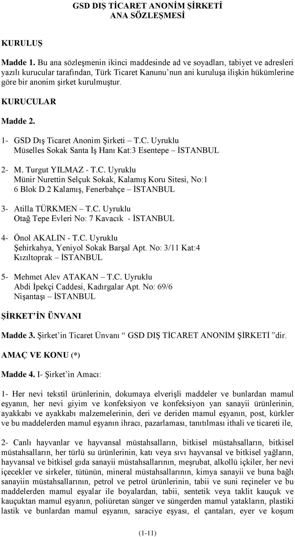 KURUCULAR Madde 2. 1- GSD Dış Ticaret Anonim Şirketi T.C. Uyruklu Müselles Sokak Santa İş Hanı Kat:3 Esentepe İSTANBUL 2- M. Turgut YILMAZ - T.C. Uyruklu Münir Nurettin Selçuk Sokak, Kalamış Koru Sitesi, No:1 6 Blok D.