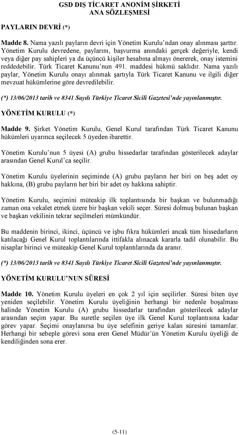Türk Ticaret Kanunu nun 491. maddesi hükmü saklıdır. Nama yazılı paylar, Yönetim Kurulu onayı alınmak şartıyla Türk Ticaret Kanunu ve ilgili diğer mevzuat hükümlerine göre devredilebilir.