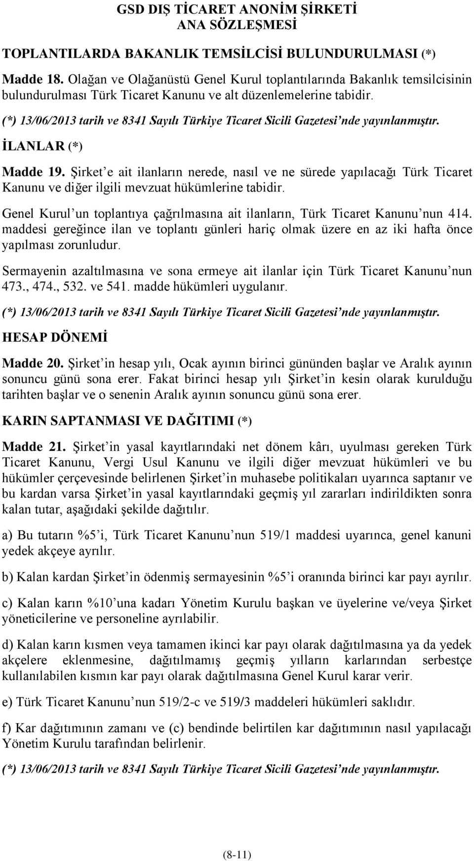 Şirket e ait ilanların nerede, nasıl ve ne sürede yapılacağı Türk Ticaret Kanunu ve diğer ilgili mevzuat hükümlerine tabidir.