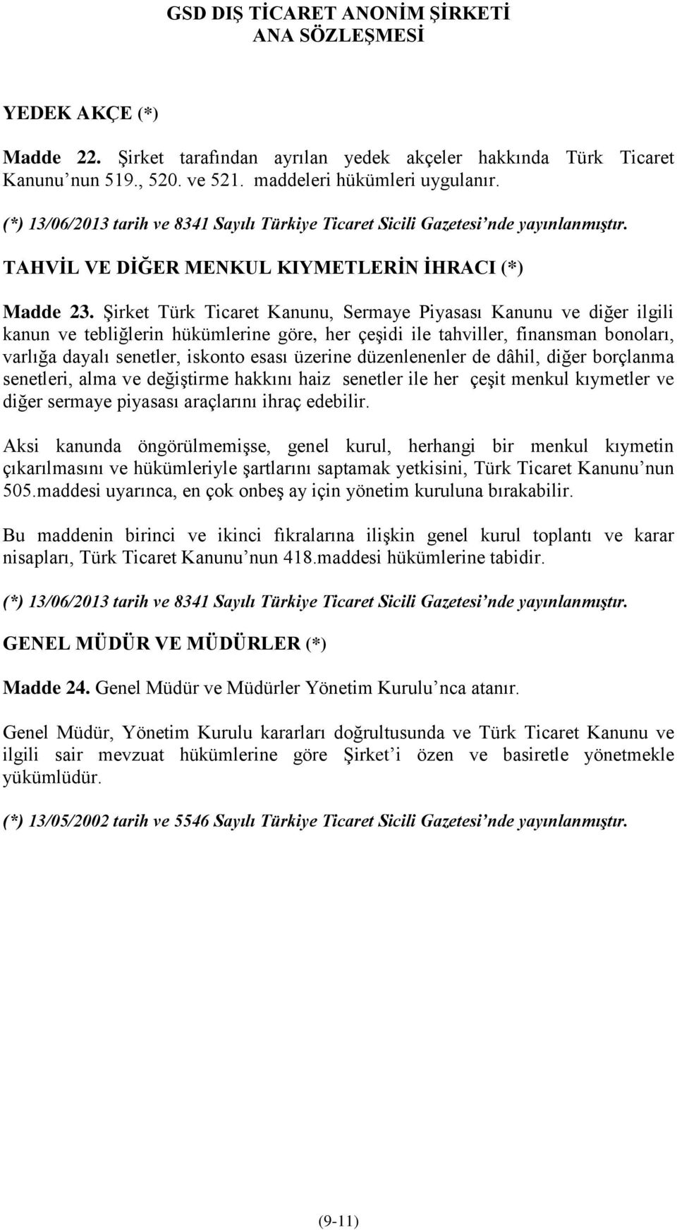 Şirket Türk Ticaret Kanunu, Sermaye Piyasası Kanunu ve diğer ilgili kanun ve tebliğlerin hükümlerine göre, her çeşidi ile tahviller, finansman bonoları, varlığa dayalı senetler, iskonto esası üzerine