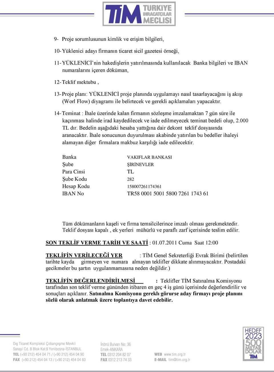 yapacaktır. 14- Teminat : İhale üzerinde kalan firmanın sözleşme imzalamaktan 7 gün süre ile kaçınması halinde irad kaydedilecek ve iade edilmeyecek teminat bedeli olup, 2.000 TL dır.