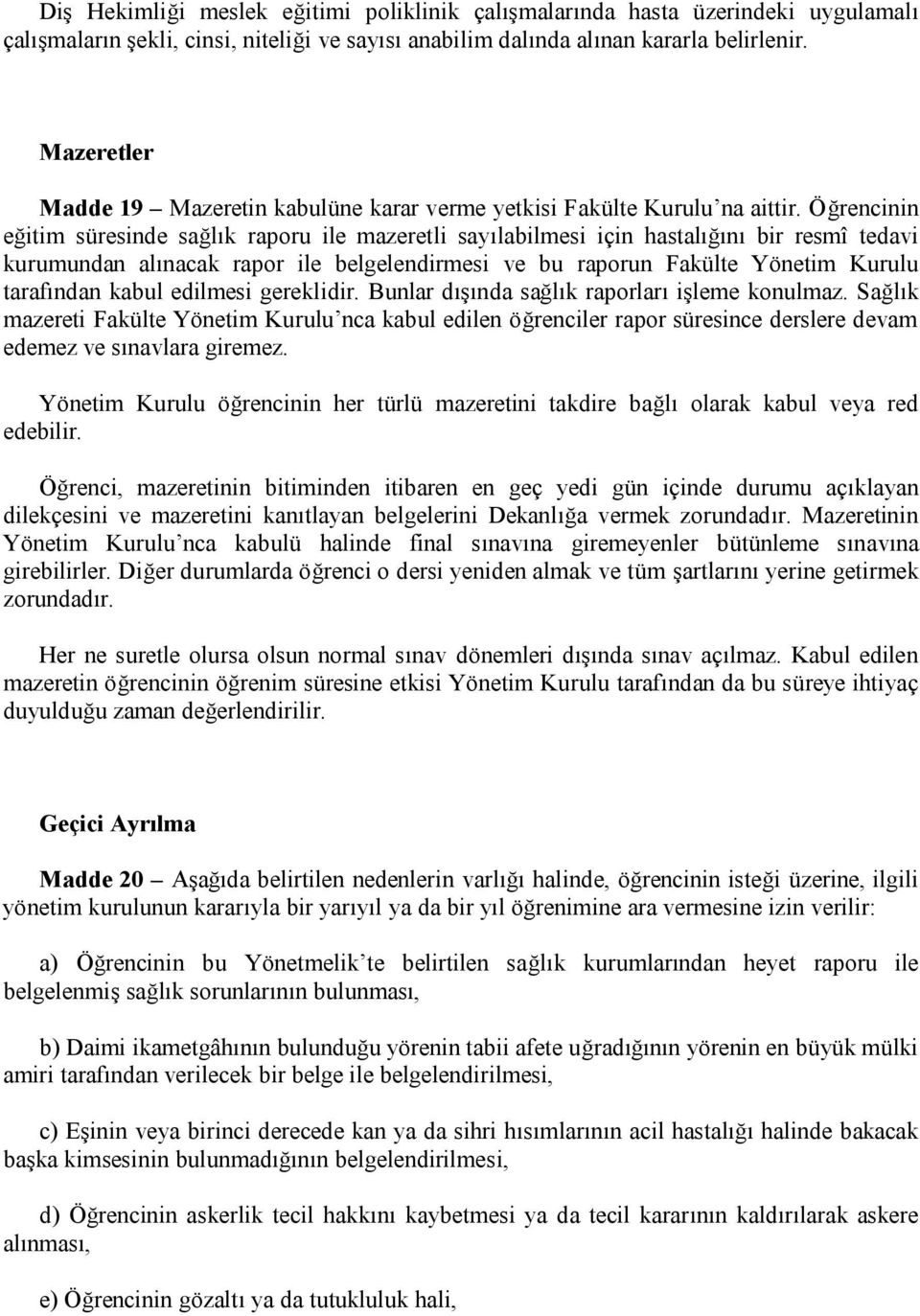 Öğrencinin eğitim süresinde sağlık raporu ile mazeretli sayılabilmesi için hastalığını bir resmî tedavi kurumundan alınacak rapor ile belgelendirmesi ve bu raporun Fakülte Yönetim Kurulu tarafından