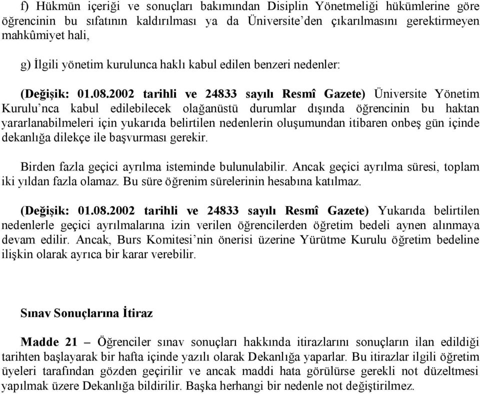 2002 tarihli ve 24833 sayılı Resmî Gazete) Üniversite Yönetim Kurulu nca kabul edilebilecek olağanüstü durumlar dışında öğrencinin bu haktan yararlanabilmeleri için yukarıda belirtilen nedenlerin