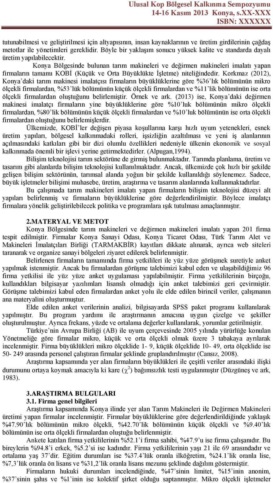 Konya Bölgesinde bulunan tarım makineleri ve değirmen makineleri imalatı yapan firmaların tamamı KOBİ (Küçük ve Orta Büyüklükte İşletme) niteliğindedir.