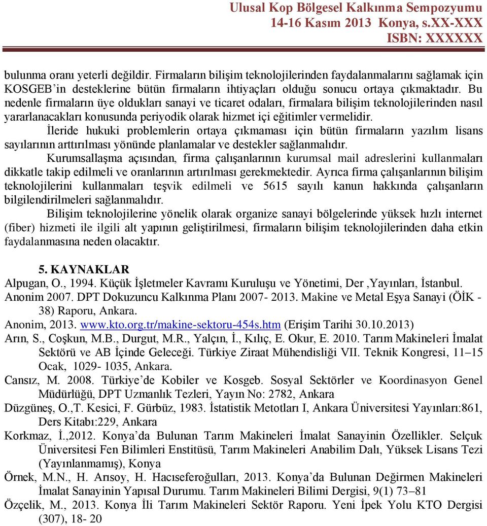 İleride hukuki problemlerin ortaya çıkmaması için bütün firmaların yazılım lisans sayılarının arttırılması yönünde planlamalar ve destekler sağlanmalıdır.