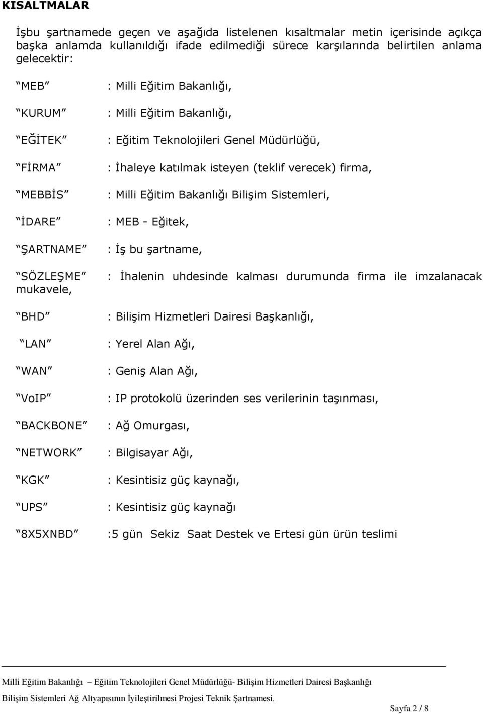 katılmak isteyen (teklif verecek) firma, : Milli Eğitim Bakanlığı BiliĢim Sistemleri, : MEB - Eğitek, : ĠĢ bu Ģartname, : Ġhalenin uhdesinde kalması durumunda firma ile imzalanacak : BiliĢim