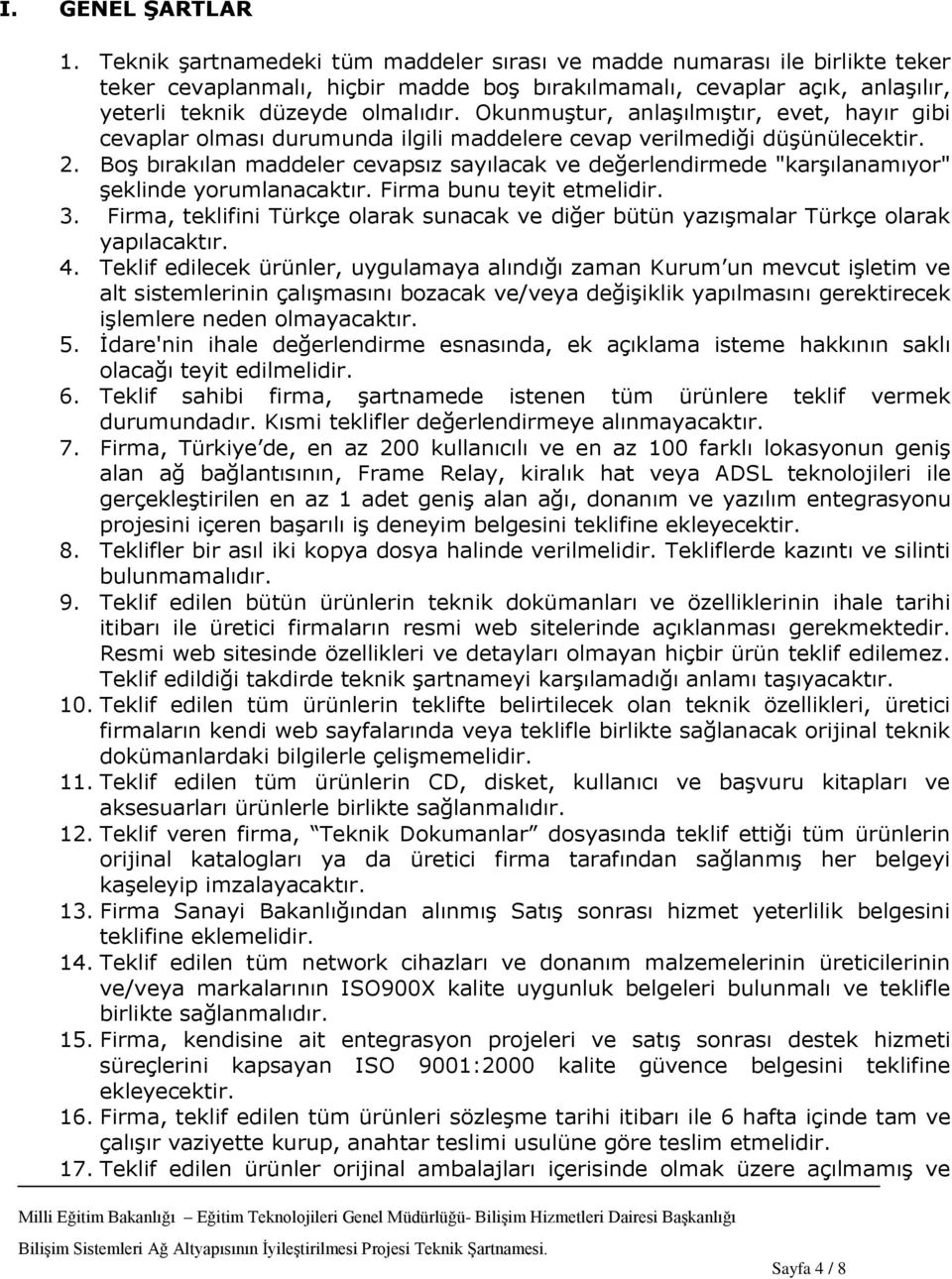 OkunmuĢtur, anlaģılmıģtır, evet, hayır gibi cevaplar olması durumunda ilgili maddelere cevap verilmediği düģünülecektir. 2.