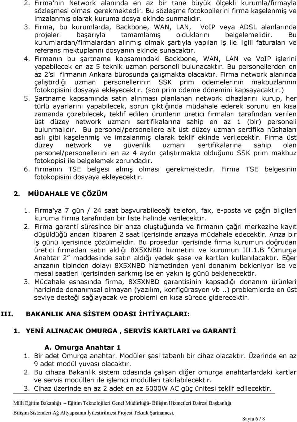 Firma, bu kurumlarda, Backbone, WAN, LAN, VoIP veya ADSL alanlarında projeleri baģarıyla tamamlamıģ olduklarını belgelemelidir.