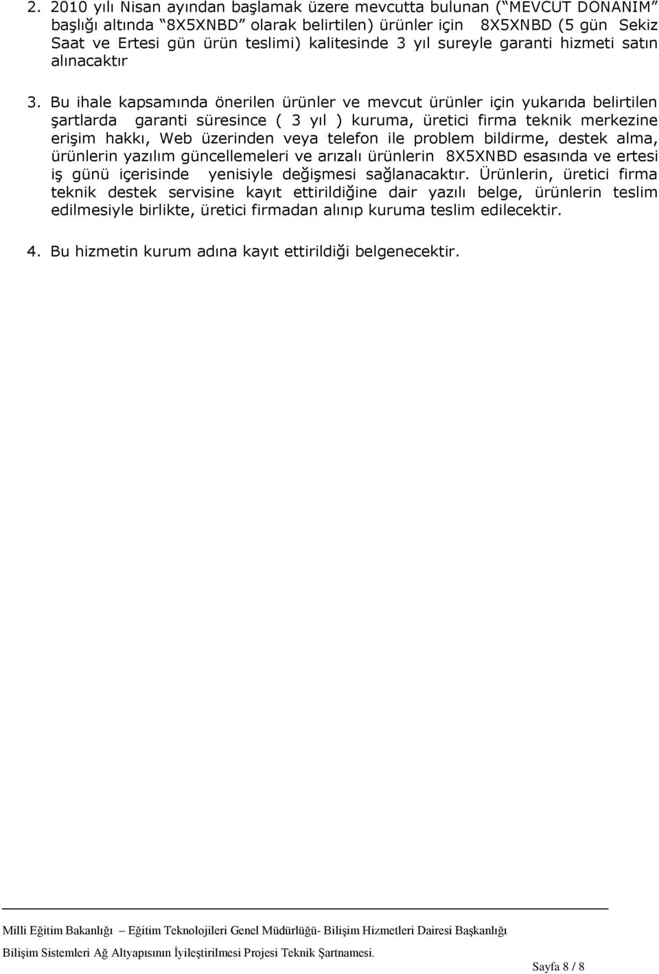 Bu ihale kapsamında önerilen ürünler ve mevcut ürünler için yukarıda belirtilen Ģartlarda garanti süresince ( 3 yıl ) kuruma, üretici firma teknik merkezine eriģim hakkı, Web üzerinden veya telefon