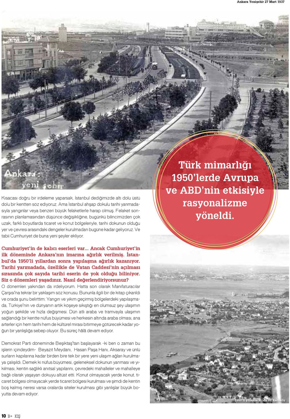 Felaket sonrasının planlamasından düşünce değişikliğine, bugünkü bilincimizden çok uzak, farklı boyutlarda ticaret ve konut bölgeleriyle, tarihi dokunun olduğu yer ve çevresi arasındaki dengeler