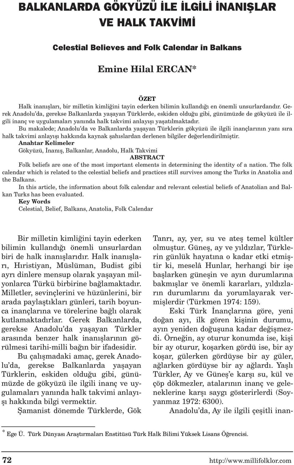 Gerek Anadolu da, gerekse Balkanlarda yaflayan Türklerde, eskiden oldu u gibi, günümüzde de gökyüzü ile ilgili inanç ve uygulamalar yan nda halk takvimi anlay fl yaflat lmaktad r.