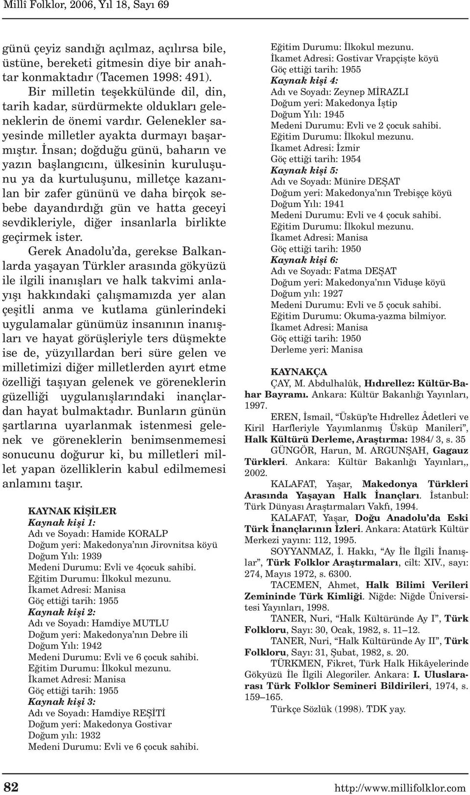 nsan; do du u günü, bahar n ve yaz n bafllang c n, ülkesinin kuruluflunu ya da kurtuluflunu, milletçe kazan - lan bir zafer gününü ve daha birçok sebebe dayand rd gün ve hatta geceyi sevdikleriyle,