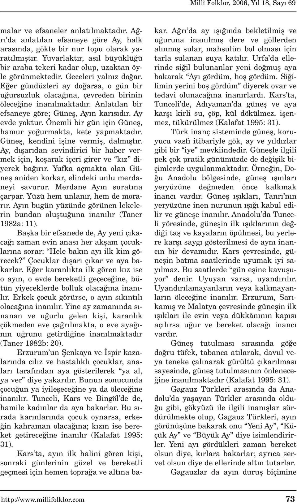 E er gündüzleri ay do arsa, o gün bir u ursuzluk olaca na, çevreden birinin ölece ine inan lmaktad r. Anlat lan bir efsaneye göre; Günefl, Ay n kar s d r. Ay evde yoktur.