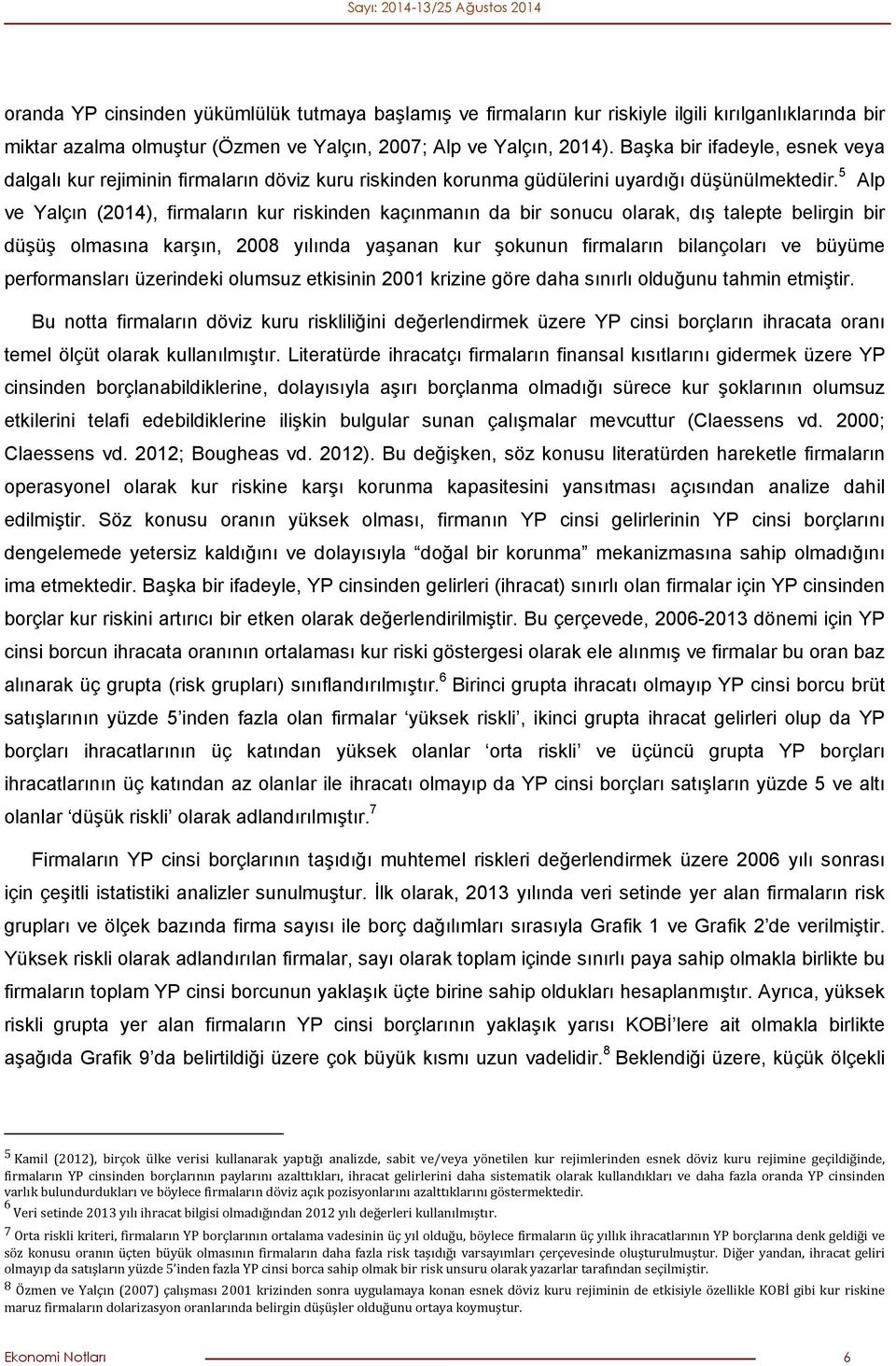 5 Alp ve Yalçın (2014), firmaların kur riskinden kaçınmanın da bir sonucu olarak, dış talepte belirgin bir düşüş olmasına karşın, 2008 yılında yaşanan kur şokunun firmaların bilançoları ve büyüme