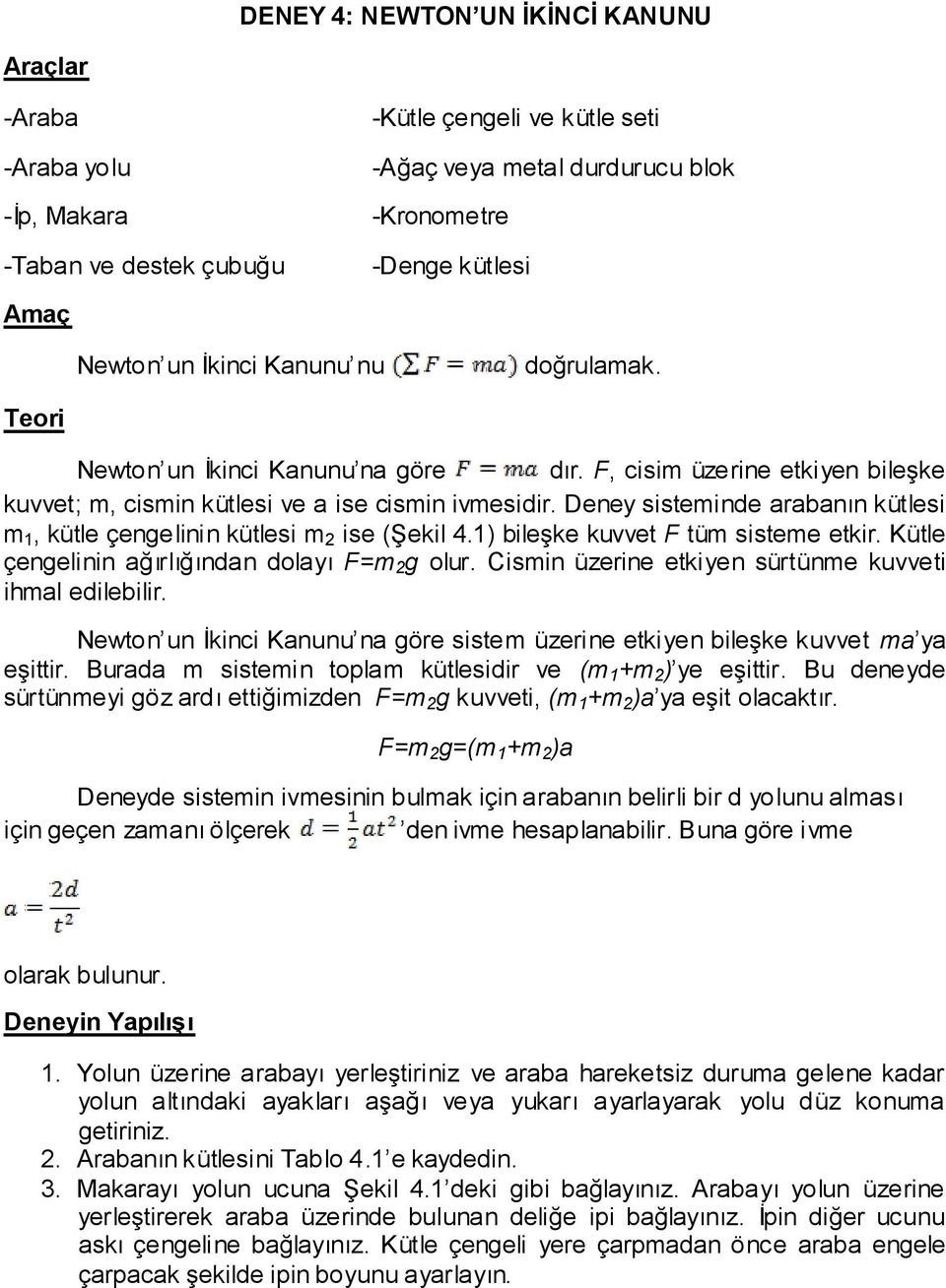 Deney sisteminde arabanın kütlesi m 1, kütle çengelinin kütlesi m 2 ise (Şekil 4.1) bileşke kuvvet F tüm sisteme etkir. Kütle çengelinin ağırlığından dolayı F=m 2 g olur.