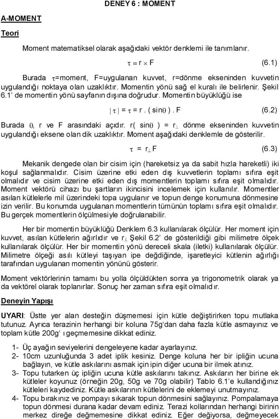 Momentin büyüklüğü ise = = r. ( sin ). F (6.2) Burada, r ve F arasındaki açıdır. r( sin ) = r dönme ekseninden kuvvetin uygulandığı eksene olan dik uzaklıktır.