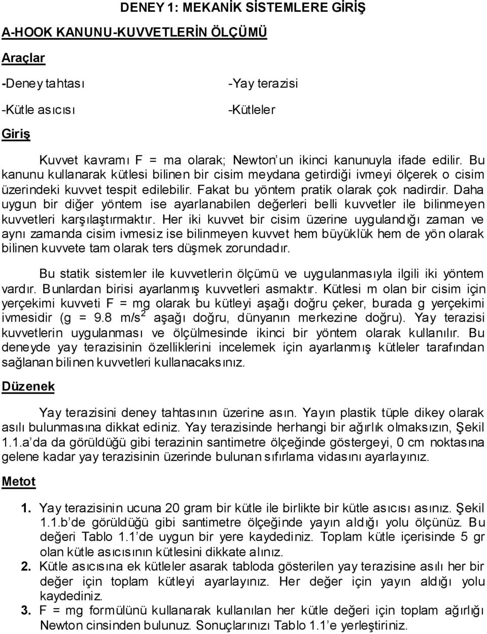 Daha uygun bir diğer yöntem ise ayarlanabilen değerleri belli kuvvetler ile bilinmeyen kuvvetleri karşılaştırmaktır.