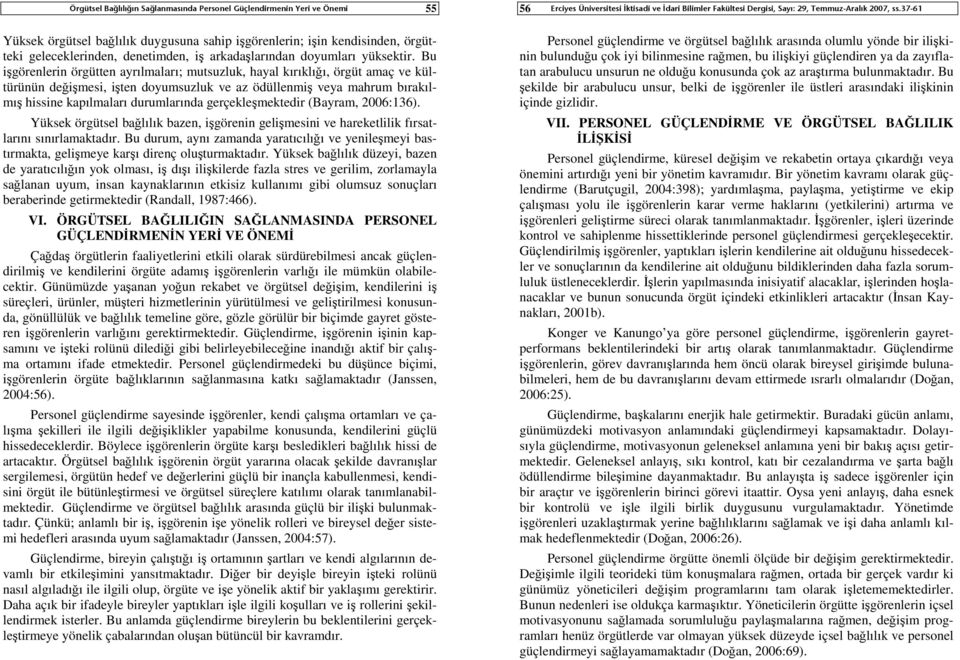 Bu işgörenlerin örgütten ayrılmaları; mutsuzluk, hayal kırıklığı, örgüt amaç ve kültürünün değişmesi, işten doyumsuzluk ve az ödüllenmiş veya mahrum bırakılmış hissine kapılmaları durumlarında