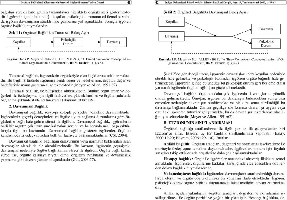 Şekil 1: Örgütsel Bağlılıkta Tutumsal Bakış Açısı Koşullar Psikolojik Durum Davranış Şekil 2: Örgütsel Bağlılıkta Davranışsal Bakış Açısı Koşullar Davranış Davranış Psikolojik Durum Kaynak: John P.