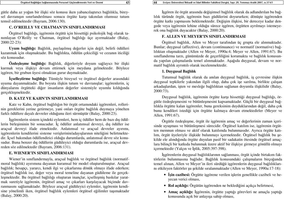 O REILLY VE CHATMAN IN SINIFLANDIRMASI Örgütsel bağlılığı, işgörenin örgütü için hissettiği psikolojik bağ olarak tanımlayan O Reilly ve Chatman, örgütsel bağlılığı üçe ayırmaktadır (Balay,