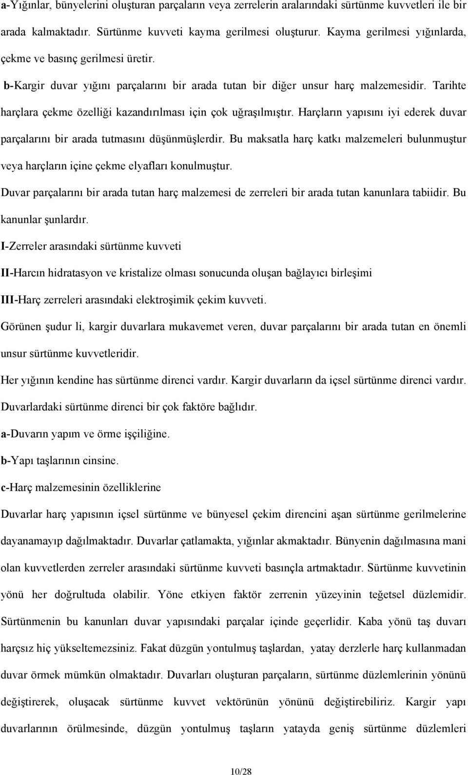 Tarihte harçlara çekme özelliği kazandırılması için çok uğraşılmıştır. Harçların yapısını iyi ederek duvar parçalarını bir arada tutmasını düşünmüşlerdir.