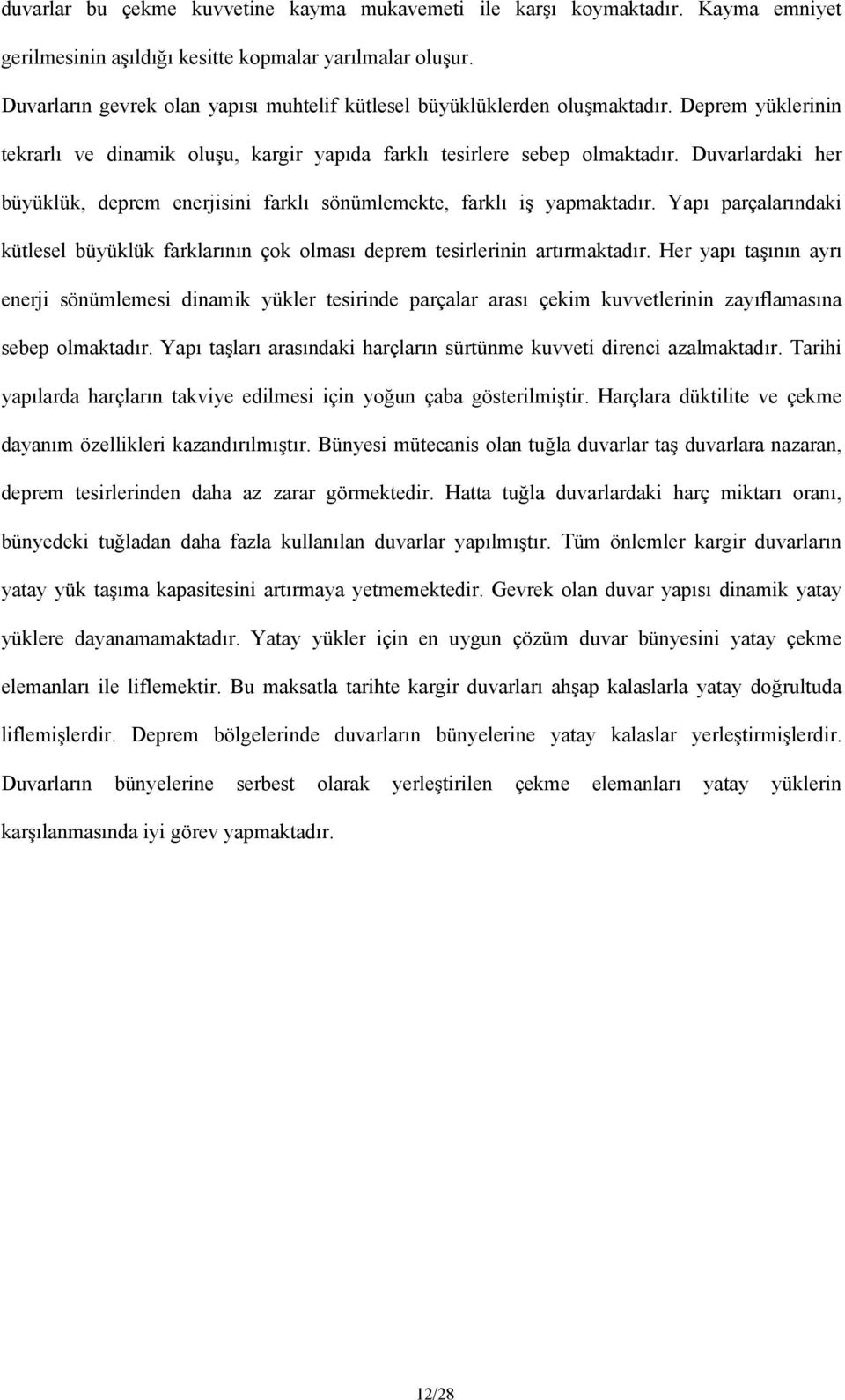 Duvarlardaki her büyüklük, deprem enerjisini farklı sönümlemekte, farklı iş yapmaktadır. Yapı parçalarındaki kütlesel büyüklük farklarının çok olması deprem tesirlerinin artırmaktadır.