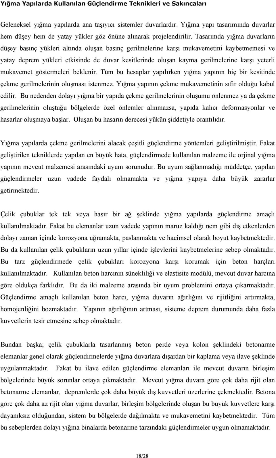 Tasarımda yığma duvarların düşey basınç yükleri altında oluşan basınç gerilmelerine karşı mukavemetini kaybetmemesi ve yatay deprem yükleri etkisinde de duvar kesitlerinde oluşan kayma gerilmelerine