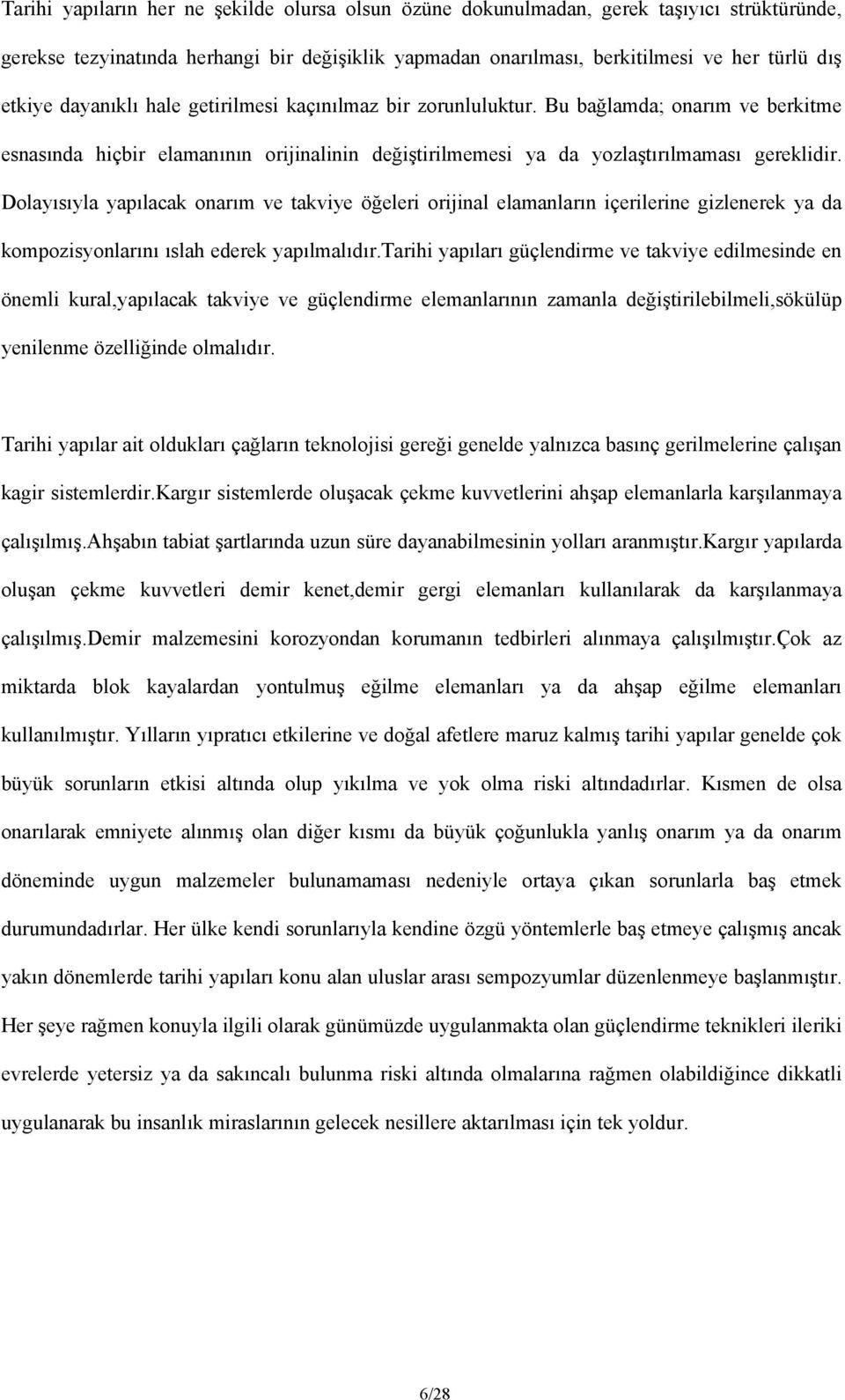 Dolayısıyla yapılacak onarım ve takviye öğeleri orijinal elamanların içerilerine gizlenerek ya da kompozisyonlarını ıslah ederek yapılmalıdır.