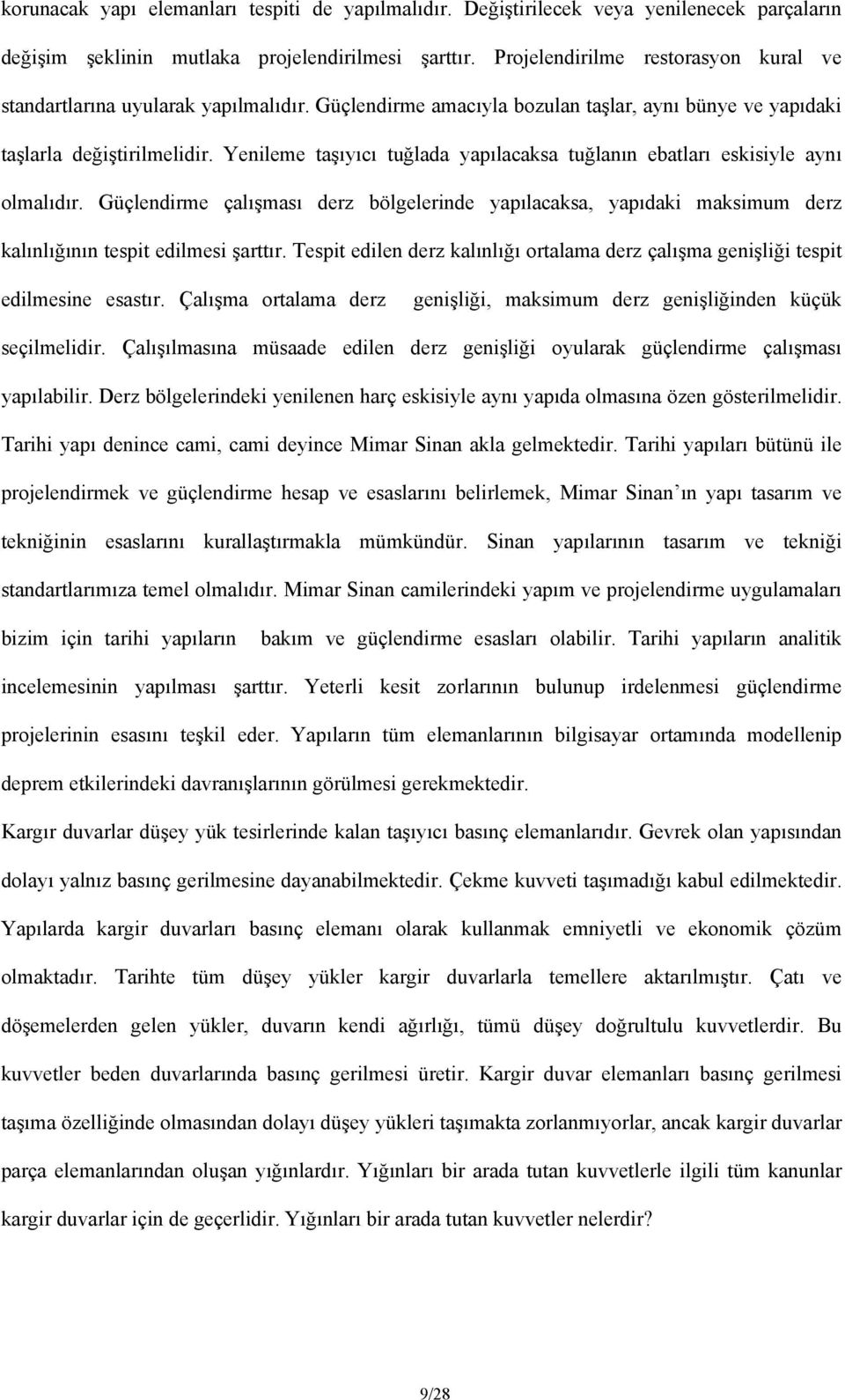 Yenileme taşıyıcı tuğlada yapılacaksa tuğlanın ebatları eskisiyle aynı olmalıdır. Güçlendirme çalışması derz bölgelerinde yapılacaksa, yapıdaki maksimum derz kalınlığının tespit edilmesi şarttır.