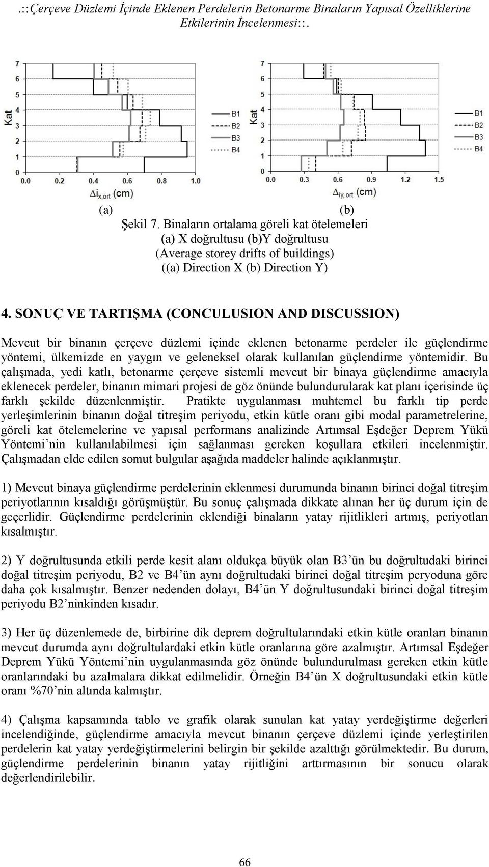 SONUÇ VE TARTIŞMA (CONCULUSION AND DISCUSSION) Mevcut bir binanın çerçeve düzlemi içinde eklenen betonarme perdeler ile güçlendirme yöntemi, ülkemizde en yaygın ve geleneksel olarak kullanılan