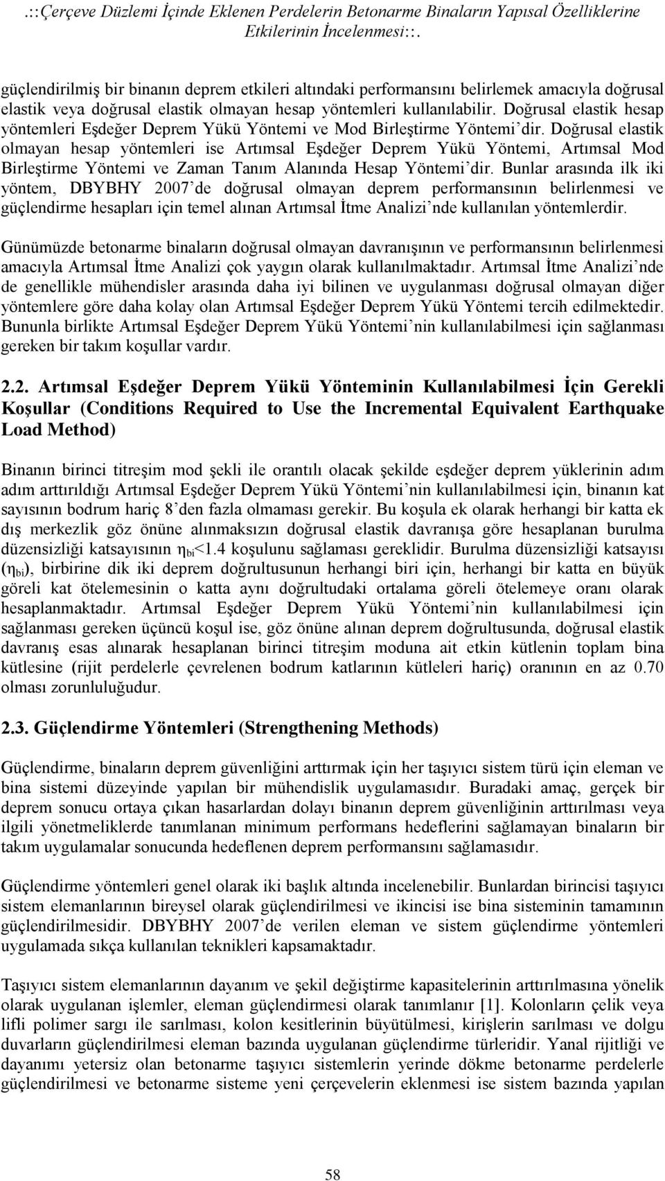 Doğrusal elastik hesap yöntemleri Eşdeğer Deprem Yükü Yöntemi ve Mod Birleştirme Yöntemi dir.