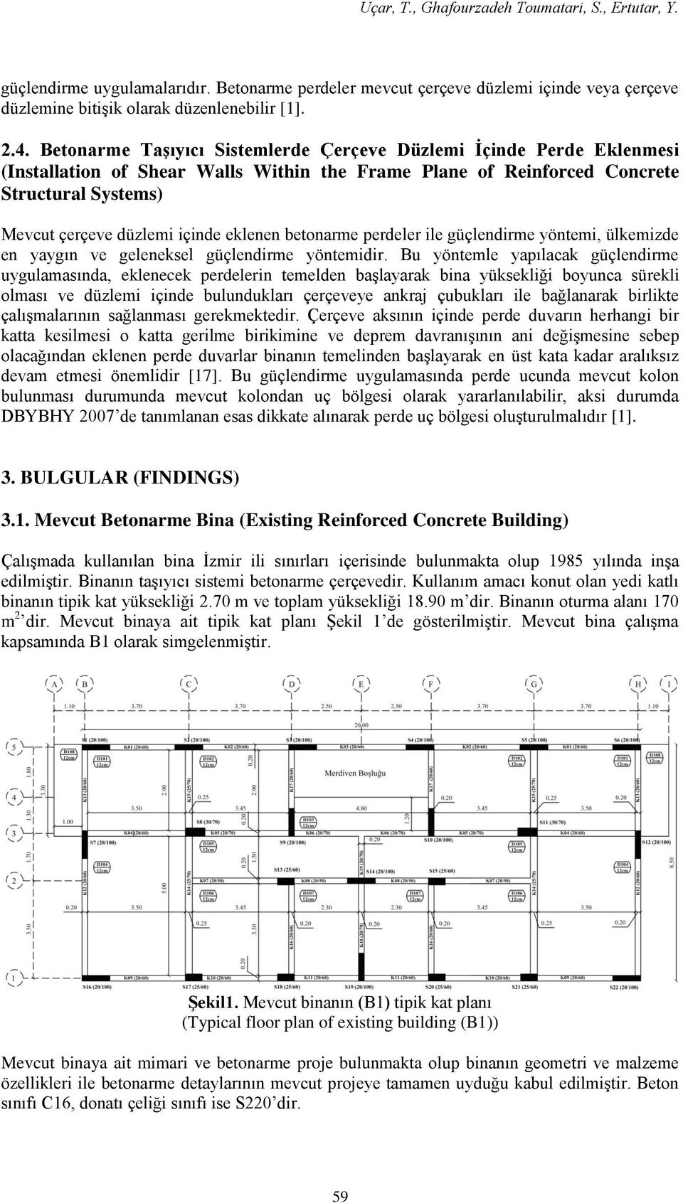 eklenen betonarme perdeler ile güçlendirme yöntemi, ülkemizde en yaygın ve geleneksel güçlendirme yöntemidir.