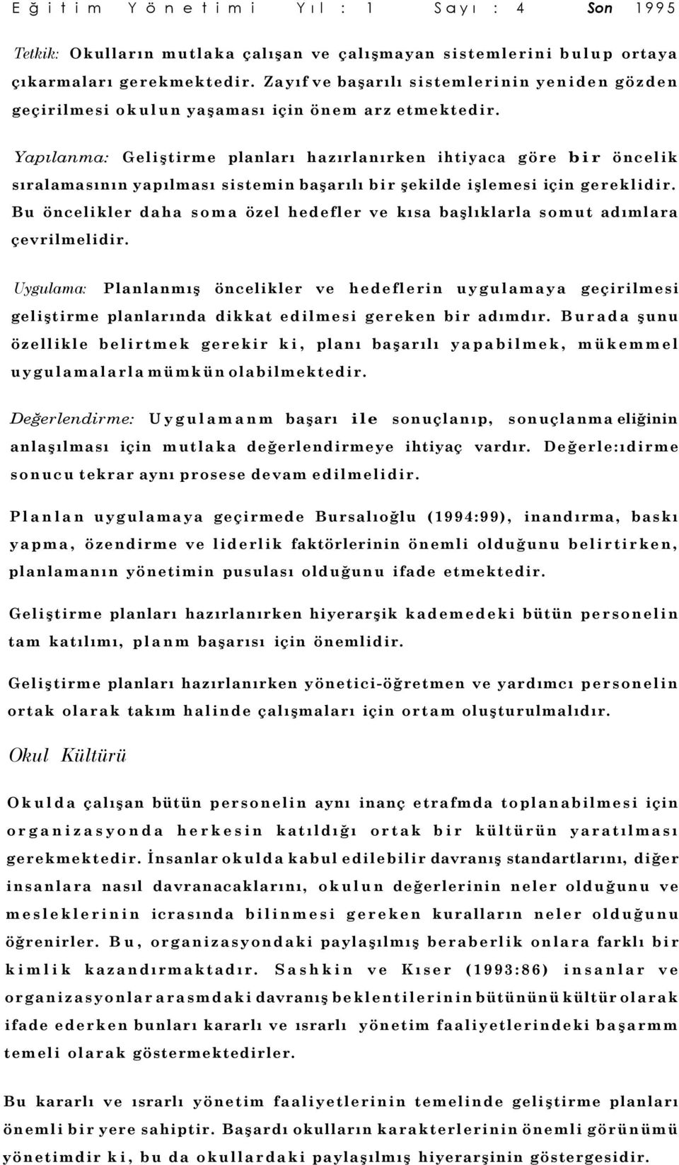 Yapılanma: Geliştirme planları hazırlanırken ihtiyaca göre bir öncelik sıralamasının yapılması sistemin başarılı bir şekilde işlemesi için gereklidir.