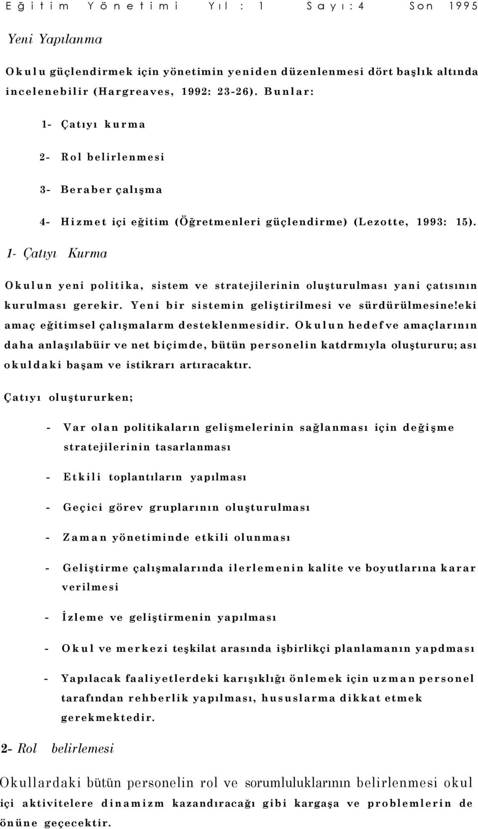 1- Çatıyı Kurma Okulun yeni politika, sistem ve stratejilerinin oluşturulması yani çatısının kurulması gerekir. Yeni bir sistemin geliştirilmesi ve sürdürülmesine!