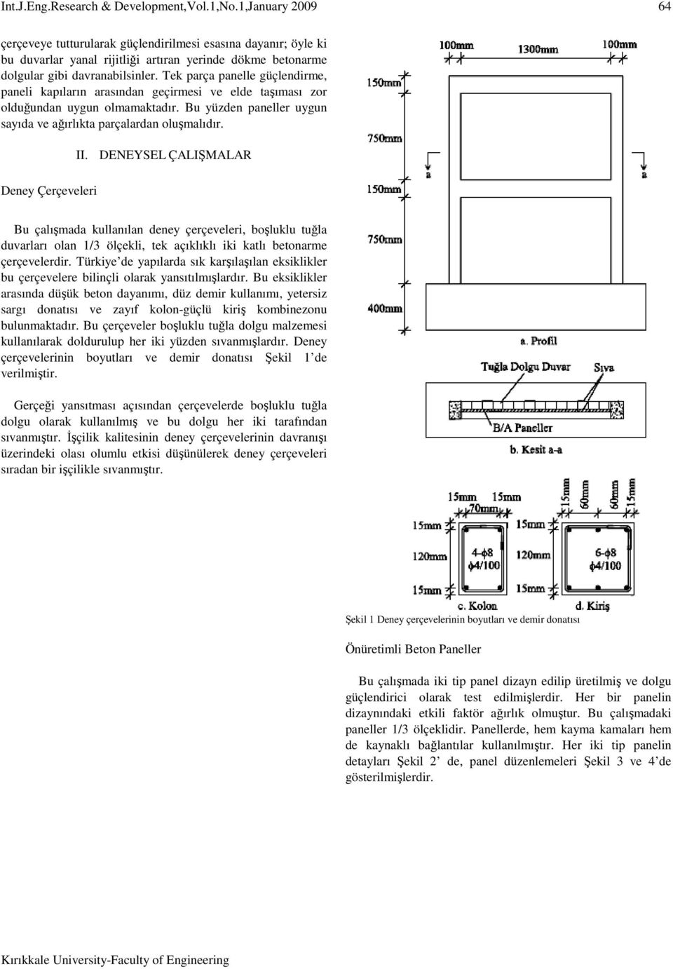 DENEYSEL ÇALIŞMALAR Deney Çerçeveleri Bu çalışmada kullanılan deney çerçeveleri, boşluklu tuğla duvarları olan 1/3 ölçekli, tek açıklıklı iki katlı betonarme çerçevelerdir.