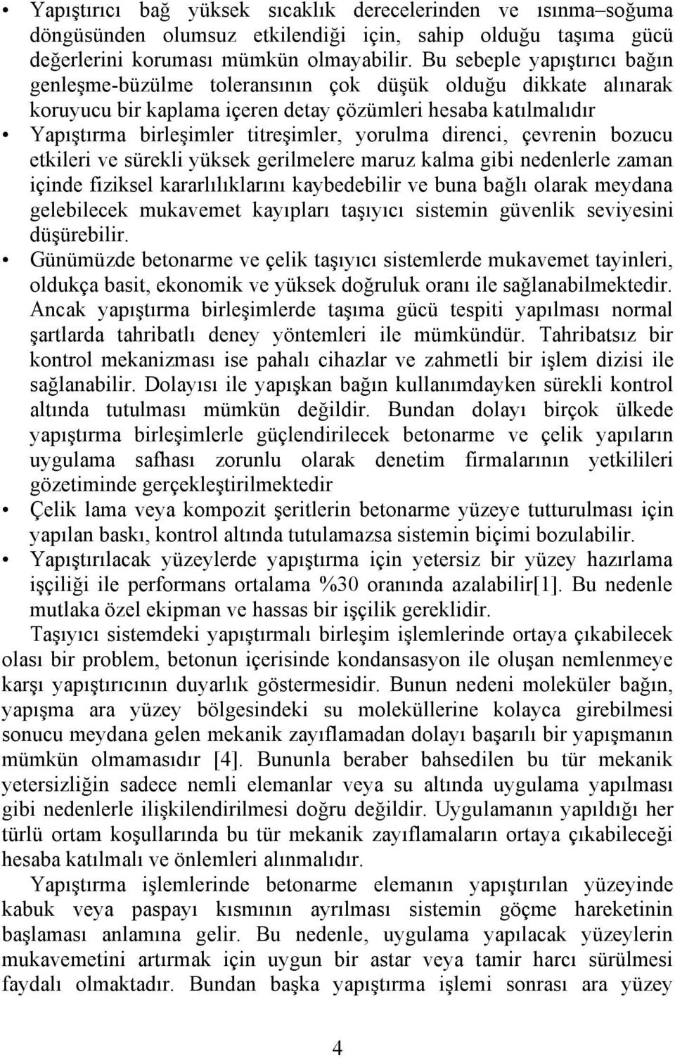 yorulma direnci, çevrenin bozucu etkileri ve sürekli yüksek gerilmelere maruz kalma gibi nedenlerle zaman içinde fiziksel kararlılıklarını kaybedebilir ve buna bağlı olarak meydana gelebilecek