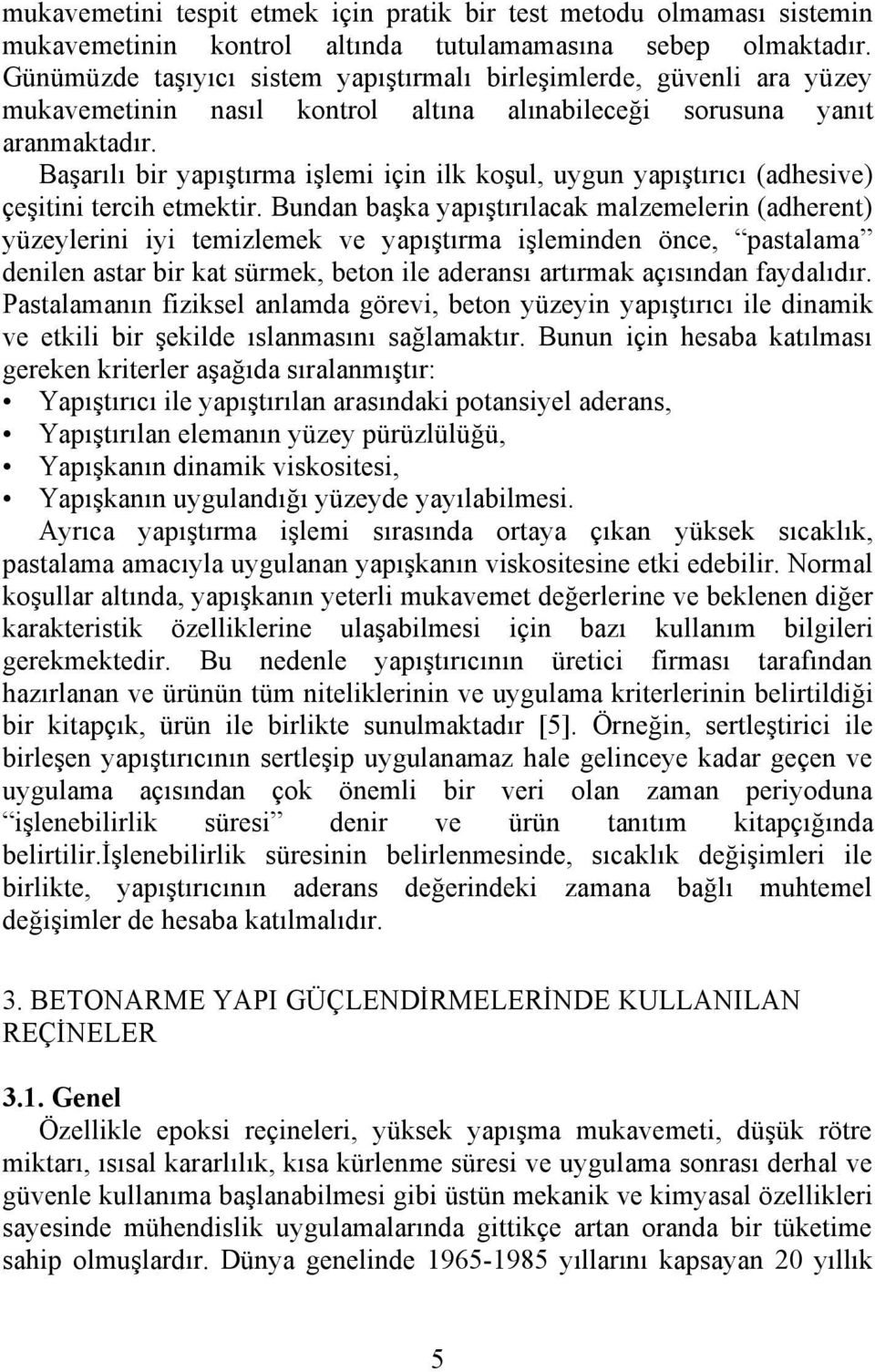 Başarılı bir yapıştırma işlemi için ilk koşul, uygun yapıştırıcı (adhesive) çeşitini tercih etmektir.