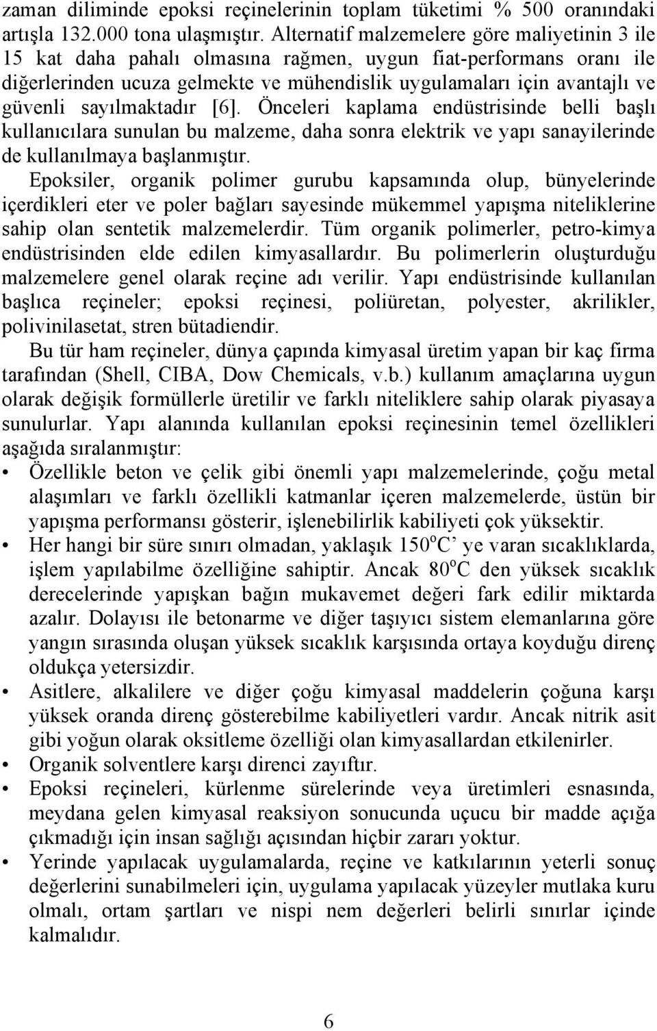 sayılmaktadır [6]. Önceleri kaplama endüstrisinde belli başlı kullanıcılara sunulan bu malzeme, daha sonra elektrik ve yapı sanayilerinde de kullanılmaya başlanmıştır.