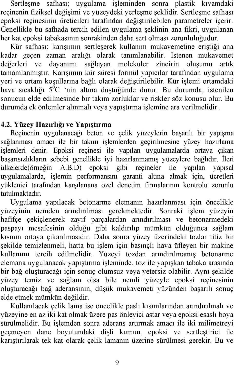 Genellikle bu safhada tercih edilen uygulama şeklinin ana fikri, uygulanan her kat epoksi tabakasının sonrakinden daha sert olması zorunluluğudur.