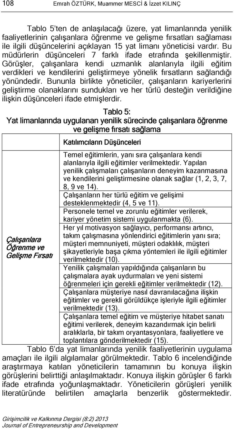 Görüşler, çalışanlara kendi uzmanlık alanlarıyla ilgili eğitim verdikleri ve kendilerini geliştirmeye yönelik fırsatların sağlandığı yönündedir.