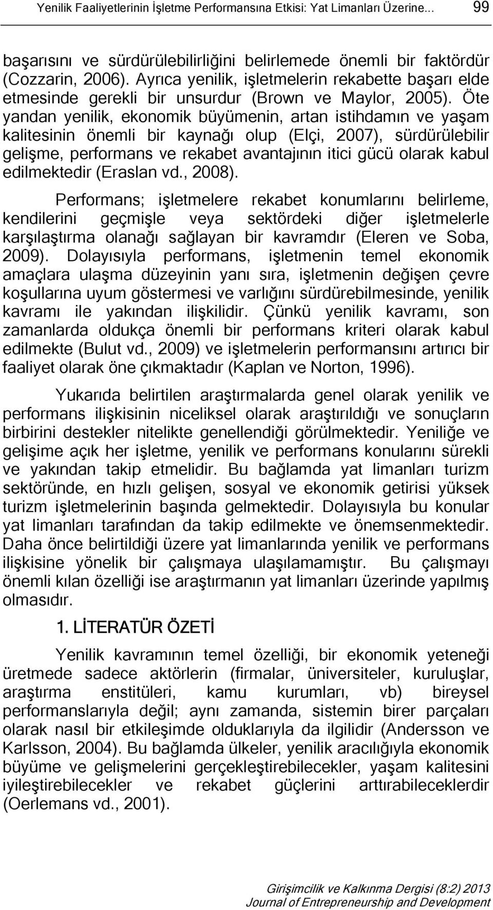 Öte yandan yenilik, ekonomik büyümenin, artan istihdamın ve yaşam kalitesinin önemli bir kaynağı olup (Elçi, 2007), sürdürülebilir gelişme, performans ve rekabet avantajının itici gücü olarak kabul