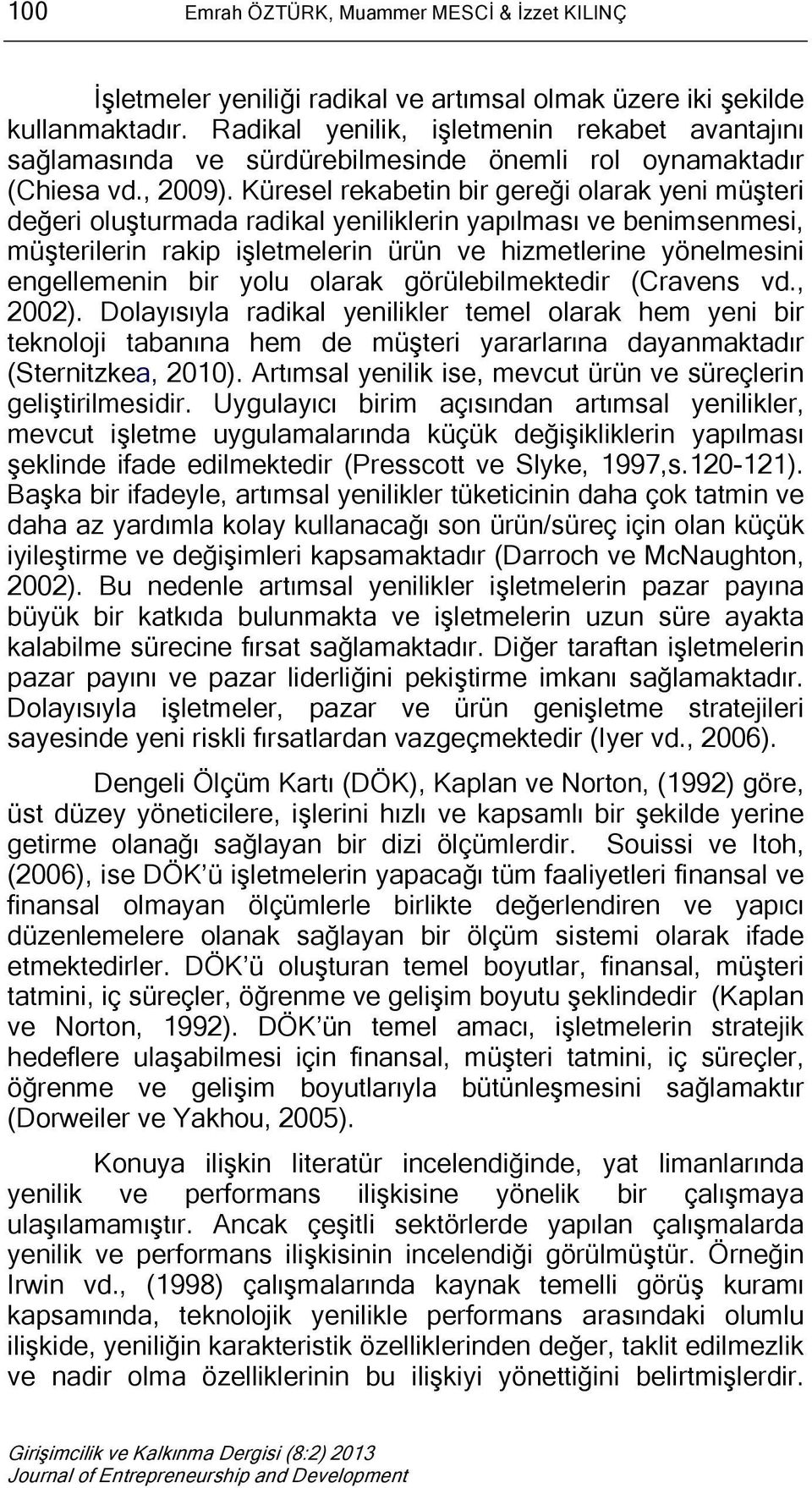 Küresel rekabetin bir gereği olarak yeni müşteri değeri oluşturmada radikal yeniliklerin yapılması ve benimsenmesi, müşterilerin rakip işletmelerin ürün ve hizmetlerine yönelmesini engellemenin bir