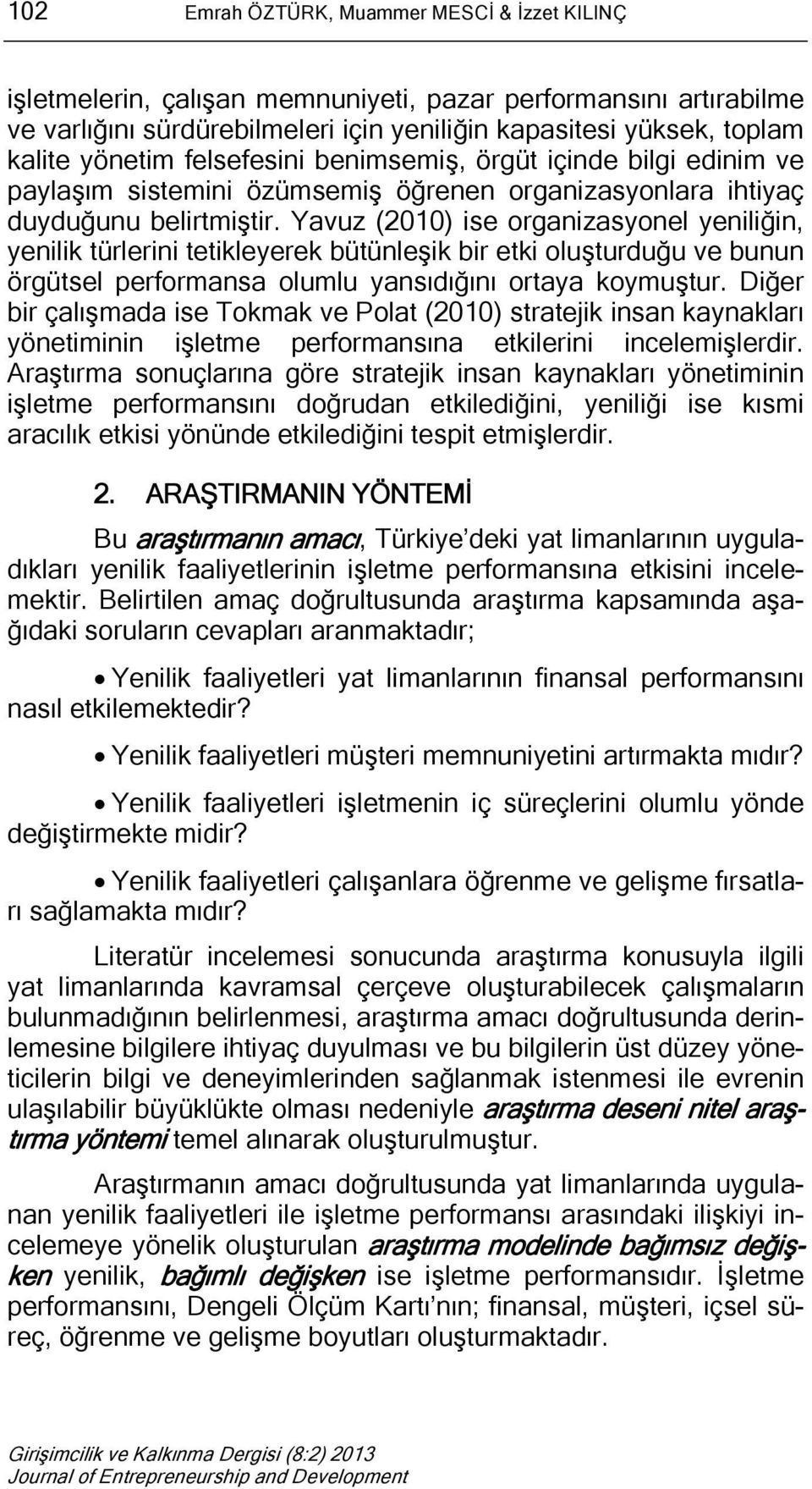 Yavuz (2010) ise organizasyonel yeniliğin, yenilik türlerini tetikleyerek bütünleşik bir etki oluşturduğu ve bunun örgütsel performansa olumlu yansıdığını ortaya koymuştur.