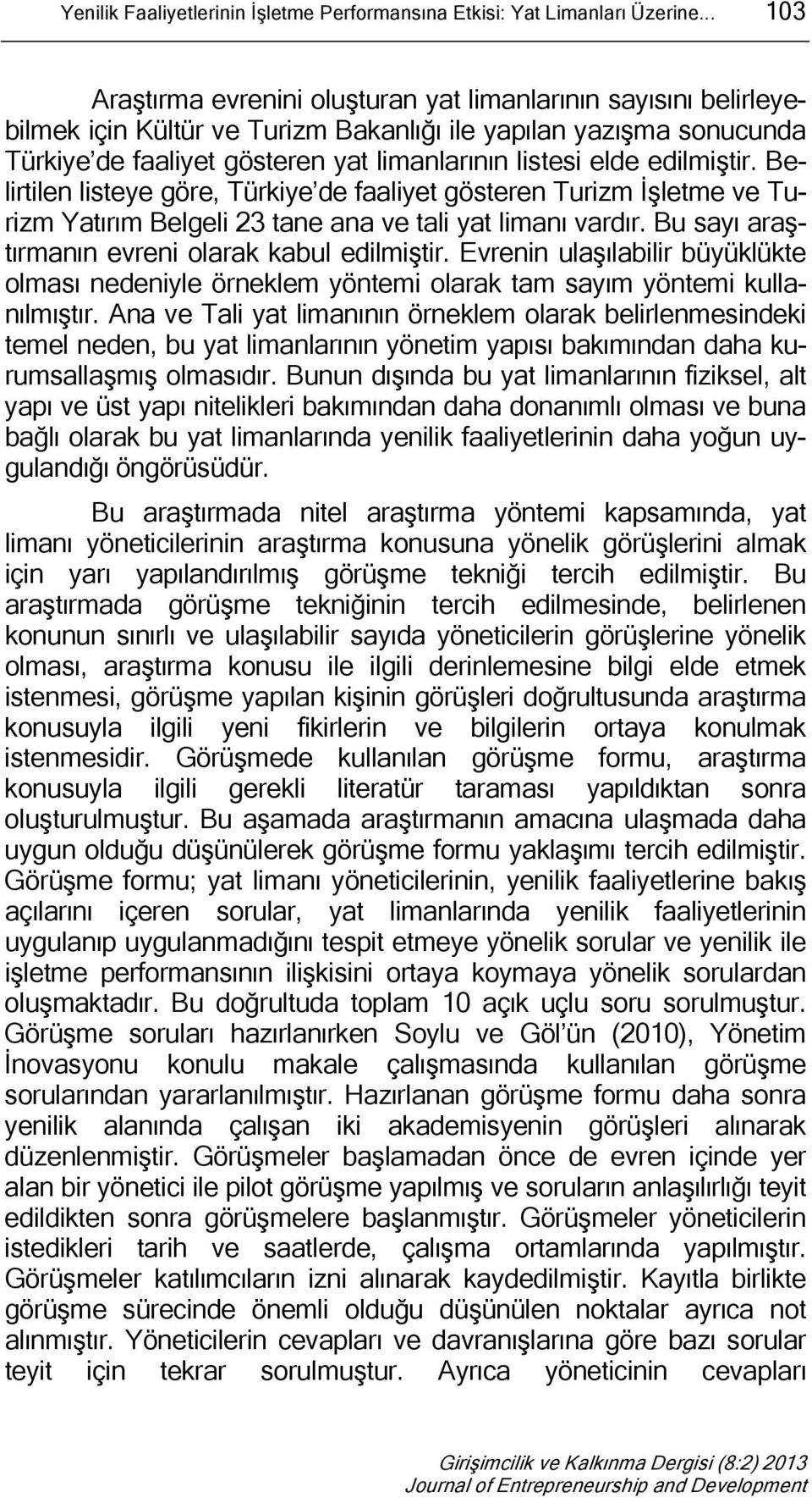 edilmiştir. Belirtilen listeye göre, Türkiye de faaliyet gösteren Turizm İşletme ve Turizm Yatırım Belgeli 23 tane ana ve tali yat limanı vardır. Bu sayı araştırmanın evreni olarak kabul edilmiştir.