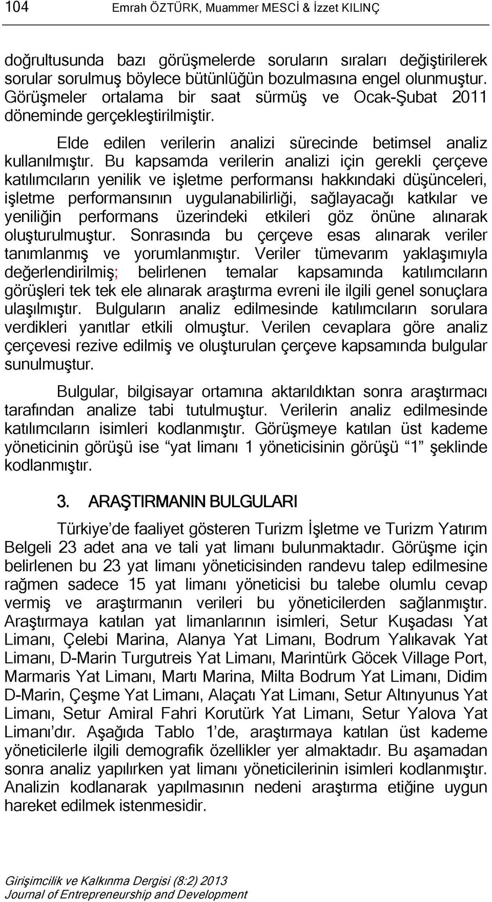 Bu kapsamda verilerin analizi için gerekli çerçeve katılımcıların yenilik ve işletme performansı hakkındaki düşünceleri, işletme performansının uygulanabilirliği, sağlayacağı katkılar ve yeniliğin