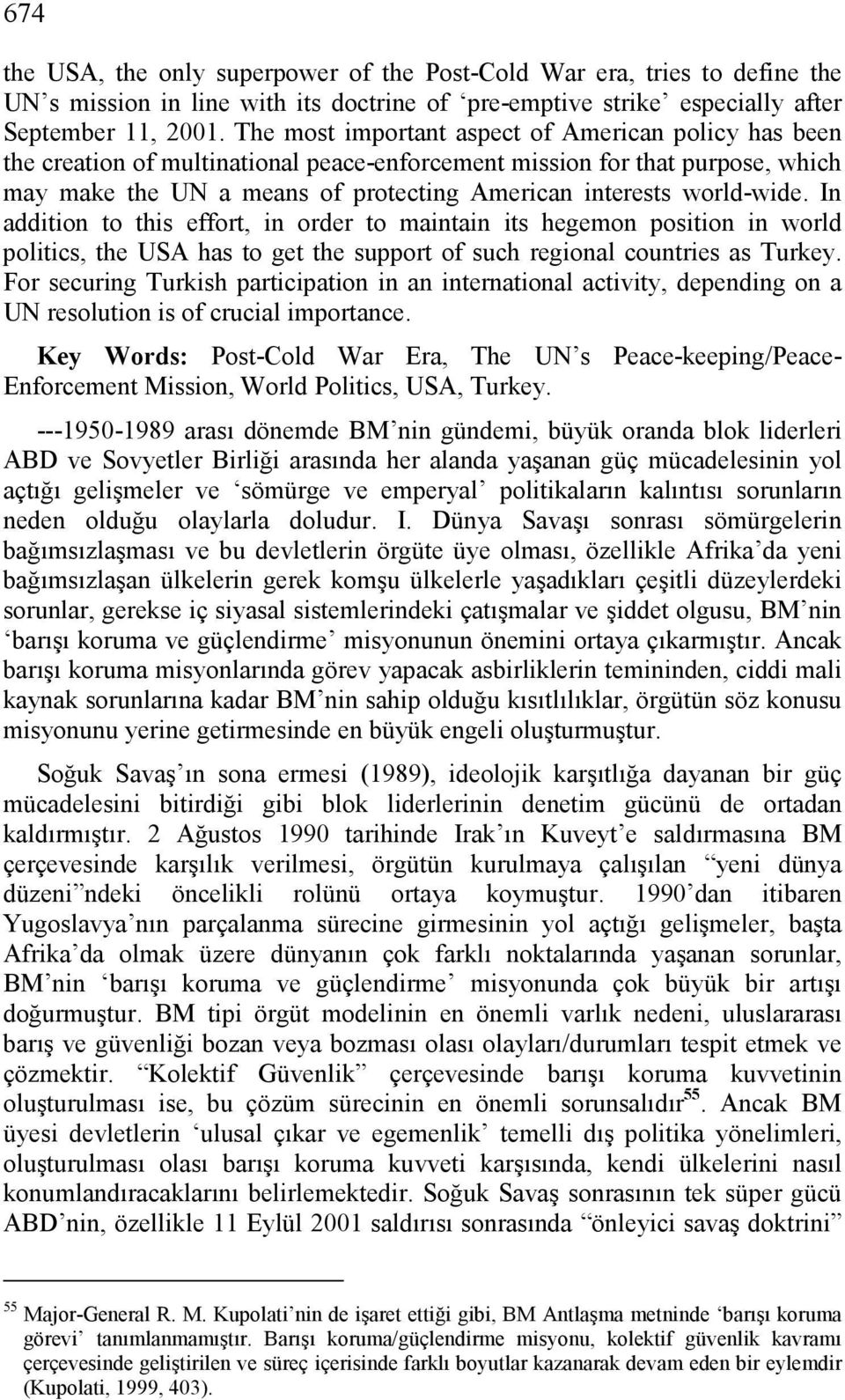 world-wide. In addition to this effort, in order to maintain its hegemon position in world politics, the USA has to get the support of such regional countries as Turkey.