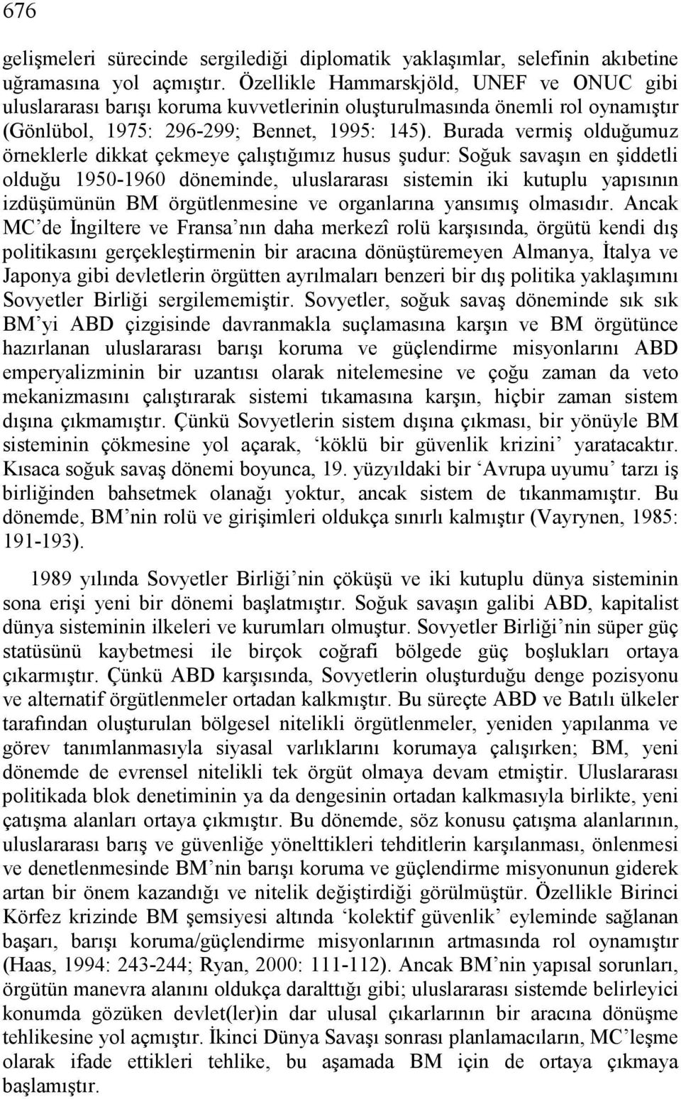 Burada vermiş olduğumuz örneklerle dikkat çekmeye çalıştığımız husus şudur: Soğuk savaşın en şiddetli olduğu 1950-1960 döneminde, uluslararası sistemin iki kutuplu yapısının izdüşümünün BM