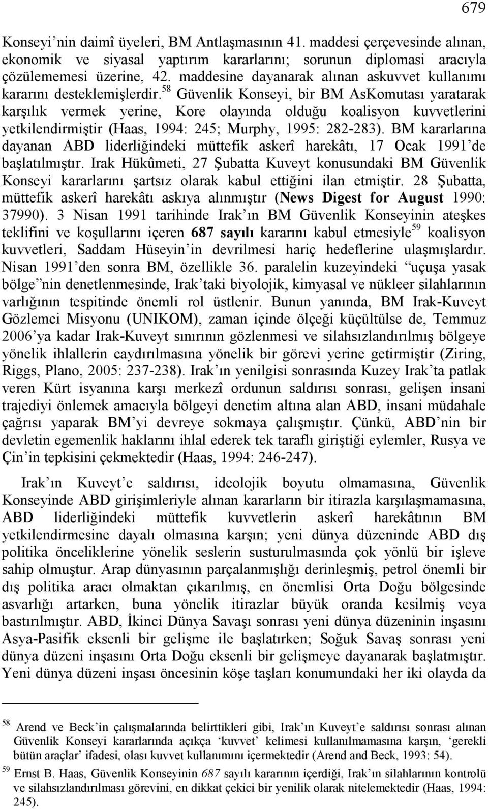 58 Güvenlik Konseyi, bir BM AsKomutası yaratarak karşılık vermek yerine, Kore olayında olduğu koalisyon kuvvetlerini yetkilendirmiştir (Haas, 1994: 245; Murphy, 1995: 282-283).